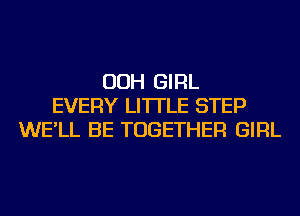 OOH GIRL
EVERY LI'ITLE STEP
WE'LL BE TOGETHER GIRL