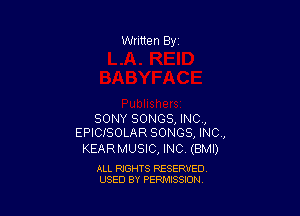 Written By

SONY SONGS, INC,
EPICISOLAR SONGS, INC,

KEARMUSIC, INC (BMI)

ALL RIGHTS RESERVED
USED BY PENAISSION