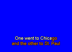 One went to Chicago
and the other to St. Paul