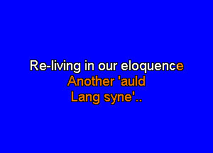 Re-Iiving in our eloquence

Another 'auld
Lang syne'..