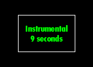 lnsIrumenlul
9 seconds