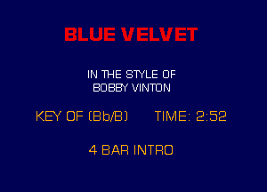 IN THE STYLE 0F
BOBBY VIN'IDN

KEY OF (BbIBJ TlMEi 252

4 BAR INTRO