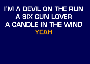 I'M A DEVIL ON THE RUN
A SIX GUN LOVER
A CANDLE IN THE WIND
YEAH