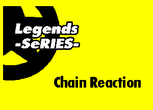 Leggyds
JQRIES-

Chain Reaction