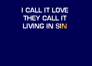 I CALL IT LOVE
THEY CALL IT
LIVING IN SIN