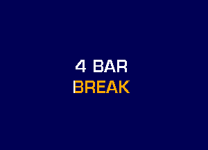 4 BAR
BREAK