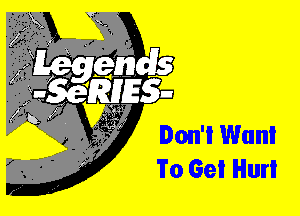 Don'i Wan!
To Ge! Hurl