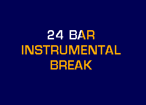 24 BAR
INSTRUMENTAL

BREAK