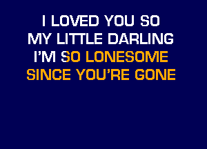 I LOVED YOU 30
MY LITI'LE DARLING
I'M SO LUNESOME
SINCE YOU'RE GONE