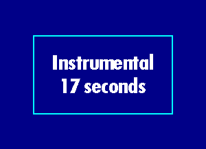 llnsi'rumemal
17 seconds