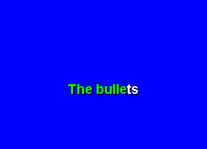 The bullets