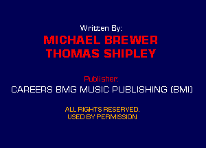 Written Byi

CAREERS BMG MUSIC PUBLISHING EBMIJ

ALL RIGHTS RESERVED.
USED BY PERMISSION