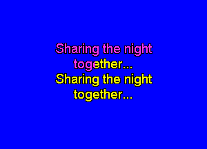 Sharing the night
together...

Sharing the night
together...