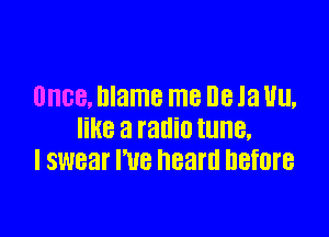 UIIGB. Blame me 8 la UU,

like a radio tune,
I SWEET I'UB heart! DBfOI'B