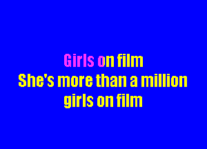 Girls on film

She's more than a million
girls on film
