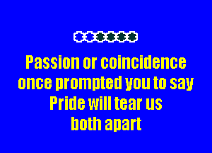 m
Passion Of COiHGileHBB

once Drummer! U01! t0 SEW
Pride Will tear us
both anart