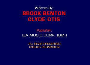 Written By

IZA MUSIC CORP EBMIJ

ALL RIGHTS RESERVED
USED BY PERMISSION