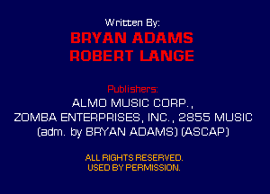 Written Byi

ALMD MUSIC CORP,
ZDMBA ENTERPRISES, INC, 2855 MUSIC
Eadm. by BRYAN ADAMS) EASCAPJ

ALL RIGHTS RESERVED.
USED BY PERMISSION.