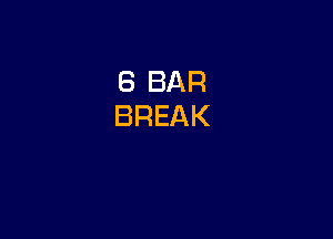 8 BAR
BREAK