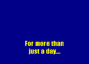 For more than
iust a dart...
