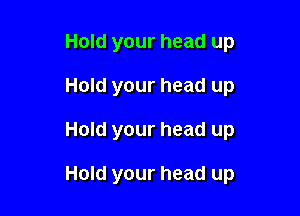 Hold your head up
Hold your head up

Hold your head up

Hold your head up