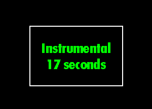 lnsIrumenlul
17 seconds