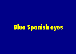 Blue Spanish eyes