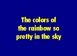 The (01015 of

lite rainbow so
pretty in the sky