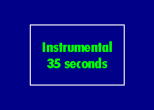 lnsIrumenlul
35 seconds