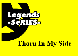 Leggyds
JQRIES-

Thorn In NIy Side