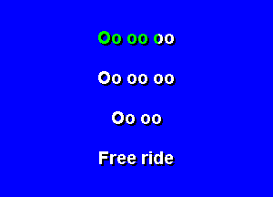 00 00 00
00 00 00

0000

Free ride