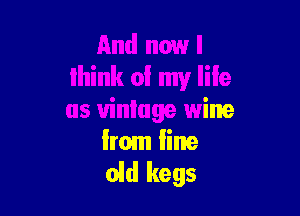 us uinluge wine

lrom fine
old kegs