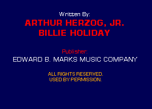 Written Byz

EDWARD B MARKS MUSIC COMPANY

ALL RIGHTS RESERVED.
USED BY PERMISSION.