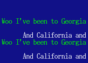 Woo Ieve been to Georgia

And California and
Woo Ieve been to Georgia

And California and
