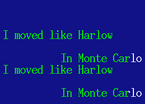 I moved like Harlow

In Monte Carlo
I moved like Harlow

In Monte Carlo