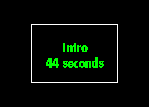 Inlro
44 seconds