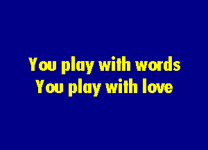You play wilh wards

You play wilh love