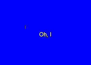Oh. I