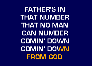 FATHERS IN
THAT NUMBER
THAT NO MAN

CAN NUMBER

COMIM DOWN

COMIN' DOWN
FROM GOD