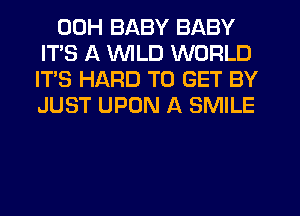 00H BABY BABY
ITS A VVlLD WORLD
IT'S HARD TO GET BY
JUST UPON A SMILE