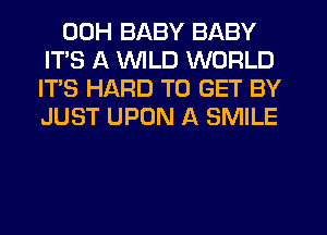 00H BABY BABY
ITS A VVlLD WORLD
IT'S HARD TO GET BY
JUST UPON A SMILE