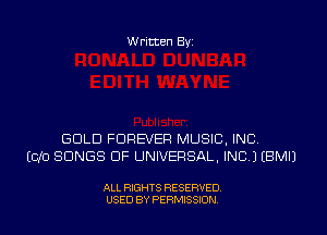Written Byi

GOLD FOREVER MUSIC, INC.
ECJO SONGS OF UNIVERSAL, INC.) EBMIJ

ALL RIGHTS RESERVED.
USED BY PERMISSION.