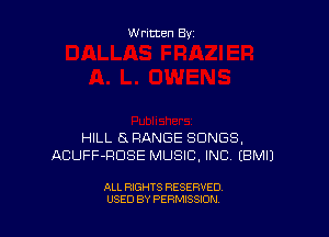 Written By

HILL 8 RANGE SONGS,
ACUFF-RDSE MUSIC, INC EBMIJ

ALL RIGHTS RESERVED
USED BY PERMISSION