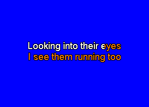 Looking into their eyes

I see them running too