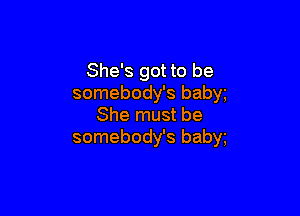 She's got to be
somebody's baby

She must be
somebody's baby