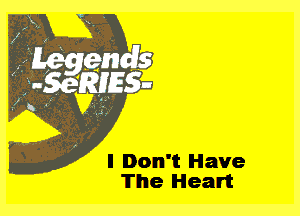 I Don't Have
The Heart