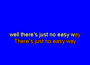 well there's just no easy way
There's just no easy way