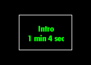 Inlro
I min 4 sec
