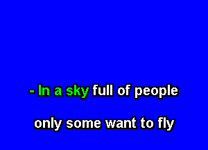 - In a sky full of people

only some want to fly