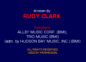 Written By

ALLEY MUSIC CORP (BMIJ.
TRIO MUSIC EBMIJ
Eadm by HUDSON BAY MUSIC, INC) EBMIJ

ALL RIGHTS RESERVED
USED BY PERMISSION